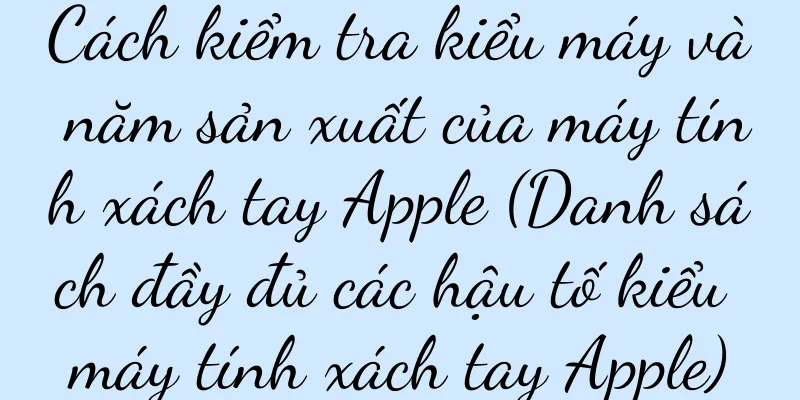 Cách kiểm tra kiểu máy và năm sản xuất của máy tính xách tay Apple (Danh sách đầy đủ các hậu tố kiểu máy tính xách tay Apple)