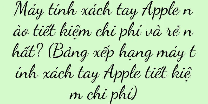 Máy tính xách tay Apple nào tiết kiệm chi phí và rẻ nhất? (Bảng xếp hạng máy tính xách tay Apple tiết kiệm chi phí)