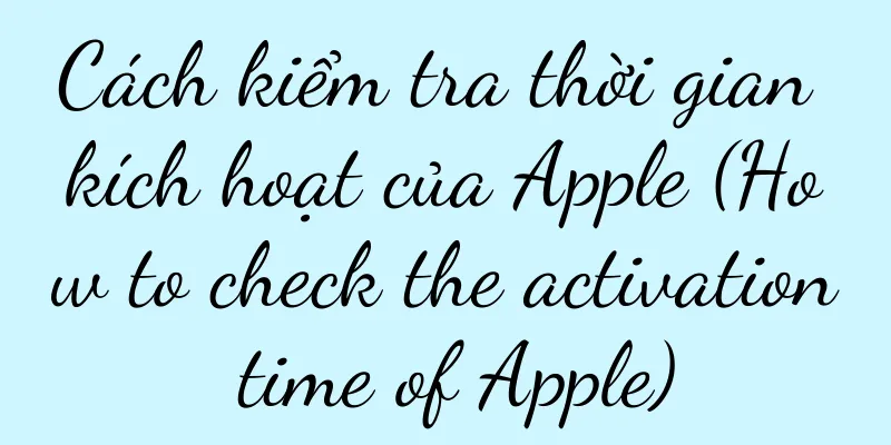 Cách kiểm tra thời gian kích hoạt của Apple (How to check the activation time of Apple)