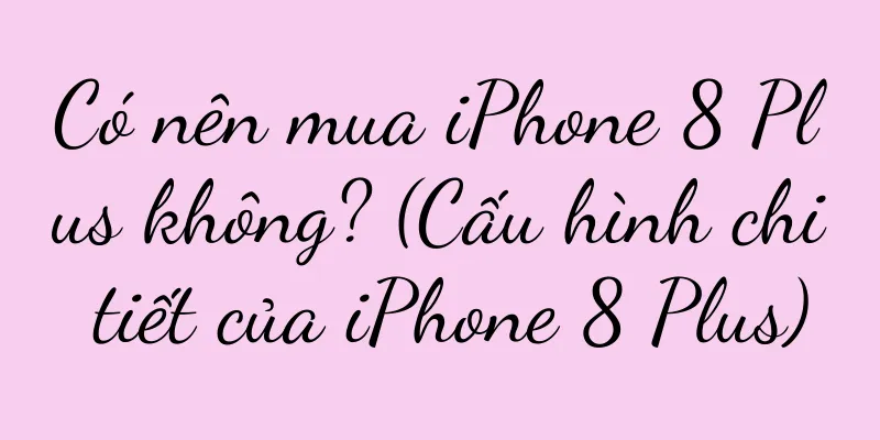 Có nên mua iPhone 8 Plus không? (Cấu hình chi tiết của iPhone 8 Plus)