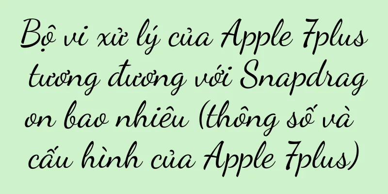 Bộ vi xử lý của Apple 7plus tương đương với Snapdragon bao nhiêu (thông số và cấu hình của Apple 7plus)
