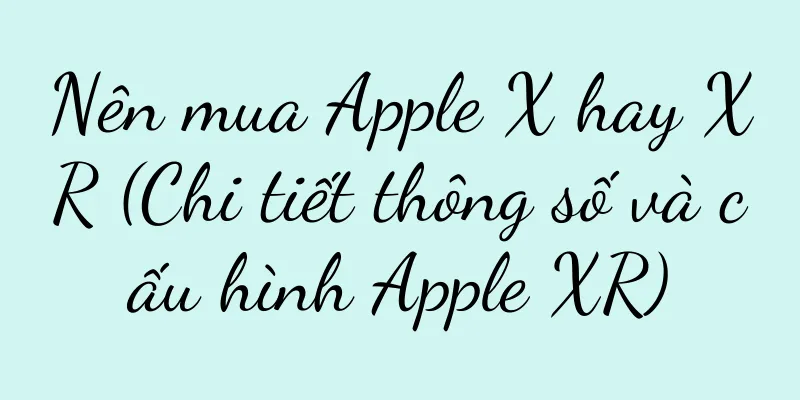 Nên mua Apple X hay XR (Chi tiết thông số và cấu hình Apple XR)