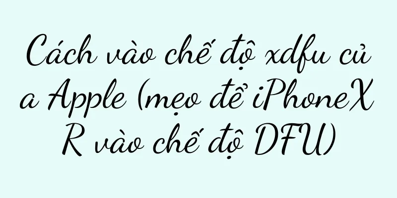Cách vào chế độ xdfu của Apple (mẹo để iPhoneXR vào chế độ DFU)