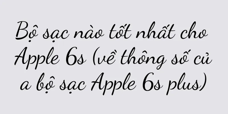 Bộ sạc nào tốt nhất cho Apple 6s (về thông số của bộ sạc Apple 6s plus)
