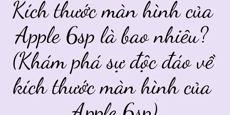 Kích thước màn hình của Apple 6sp là bao nhiêu? (Khám phá sự độc đáo về kích thước màn hình của Apple 6sp)