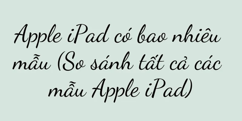 Apple iPad có bao nhiêu mẫu (So sánh tất cả các mẫu Apple iPad)