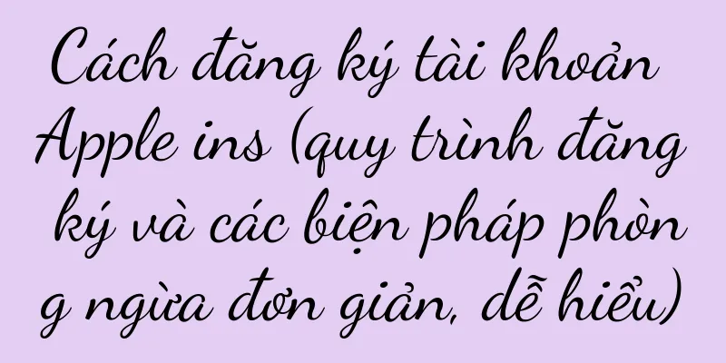 Cách đăng ký tài khoản Apple ins (quy trình đăng ký và các biện pháp phòng ngừa đơn giản, dễ hiểu)