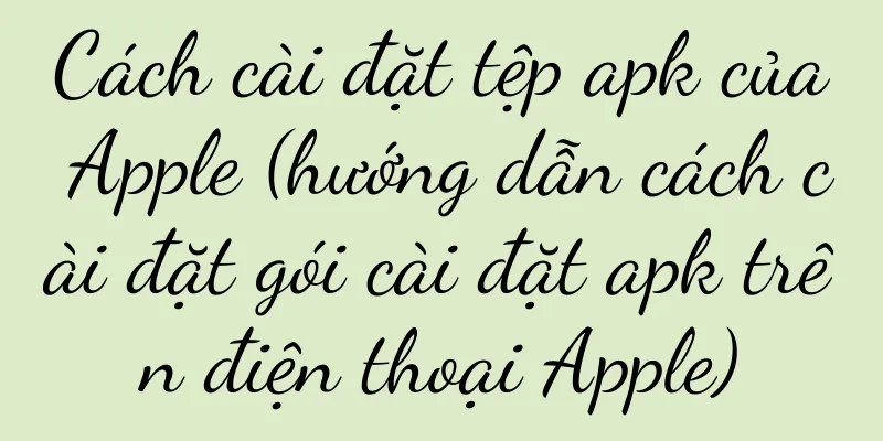 Cách cài đặt tệp apk của Apple (hướng dẫn cách cài đặt gói cài đặt apk trên điện thoại Apple)