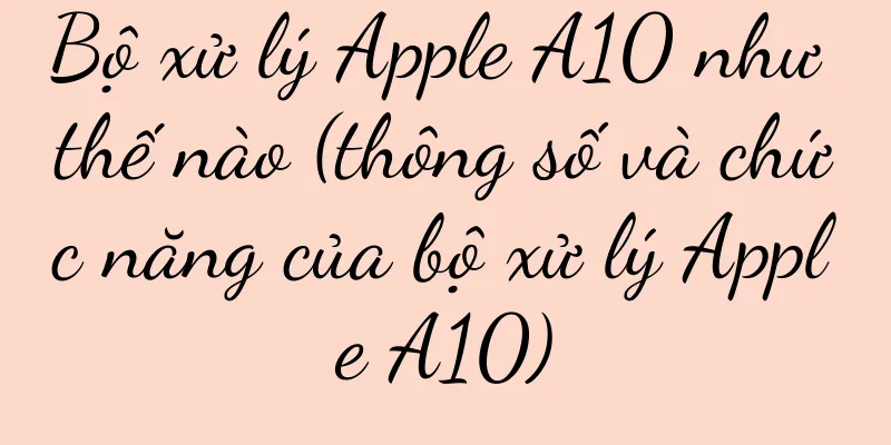 Bộ xử lý Apple A10 như thế nào (thông số và chức năng của bộ xử lý Apple A10)