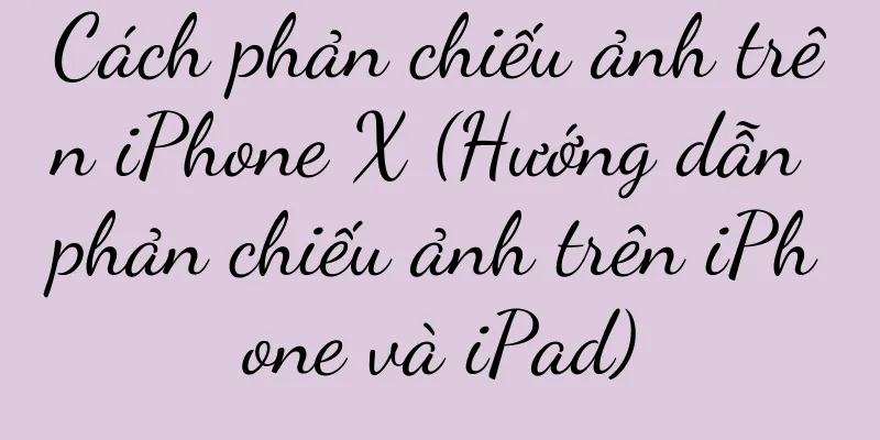 Cách phản chiếu ảnh trên iPhone X (Hướng dẫn phản chiếu ảnh trên iPhone và iPad)
