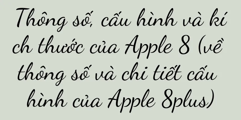 Thông số, cấu hình và kích thước của Apple 8 (về thông số và chi tiết cấu hình của Apple 8plus)