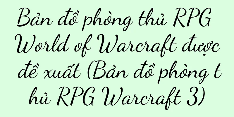 Bản đồ phòng thủ RPG World of Warcraft được đề xuất (Bản đồ phòng thủ RPG Warcraft 3)
