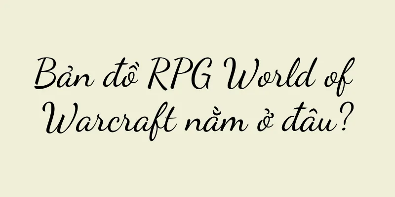 Bản đồ RPG World of Warcraft nằm ở đâu?