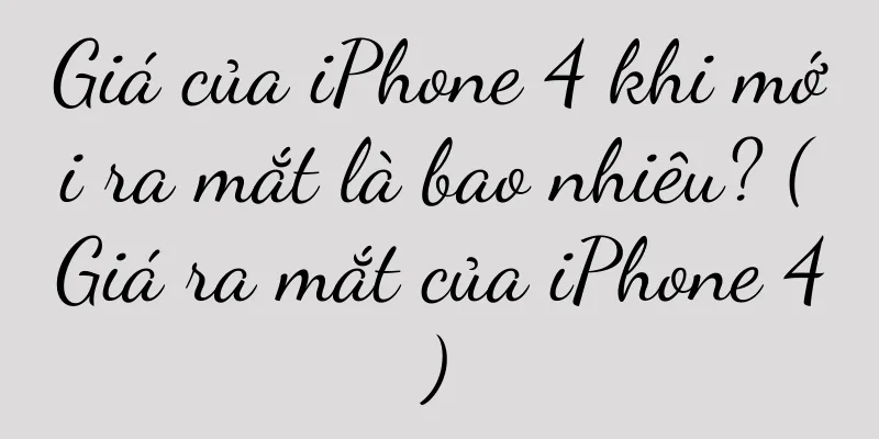 Giá của iPhone 4 khi mới ra mắt là bao nhiêu? (Giá ra mắt của iPhone 4)