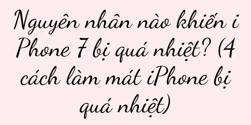 Nguyên nhân nào khiến iPhone 7 bị quá nhiệt? (4 cách làm mát iPhone bị quá nhiệt)