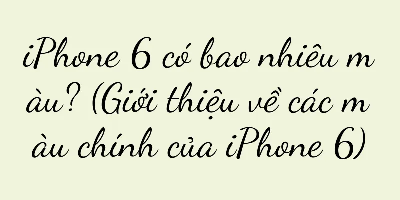 iPhone 6 có bao nhiêu màu? (Giới thiệu về các màu chính của iPhone 6)