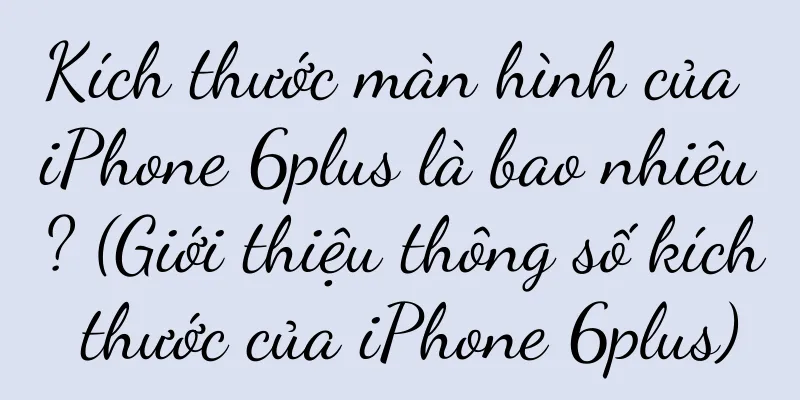Kích thước màn hình của iPhone 6plus là bao nhiêu? (Giới thiệu thông số kích thước của iPhone 6plus)