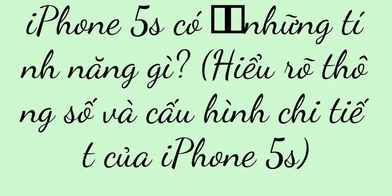 iPhone 5s có ​​những tính năng gì? (Hiểu rõ thông số và cấu hình chi tiết của iPhone 5s)
