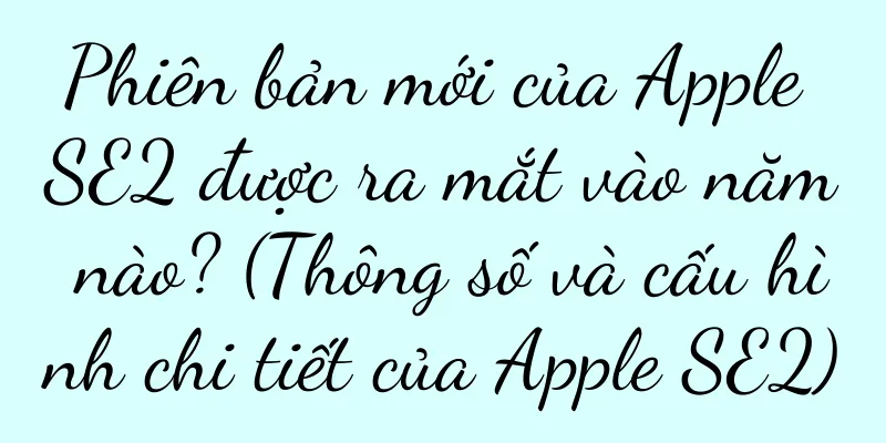 Phiên bản mới của Apple SE2 được ra mắt vào năm nào? (Thông số và cấu hình chi tiết của Apple SE2)