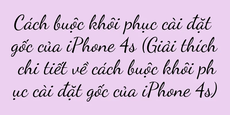Cách buộc khôi phục cài đặt gốc của iPhone 4s (Giải thích chi tiết về cách buộc khôi phục cài đặt gốc của iPhone 4s)