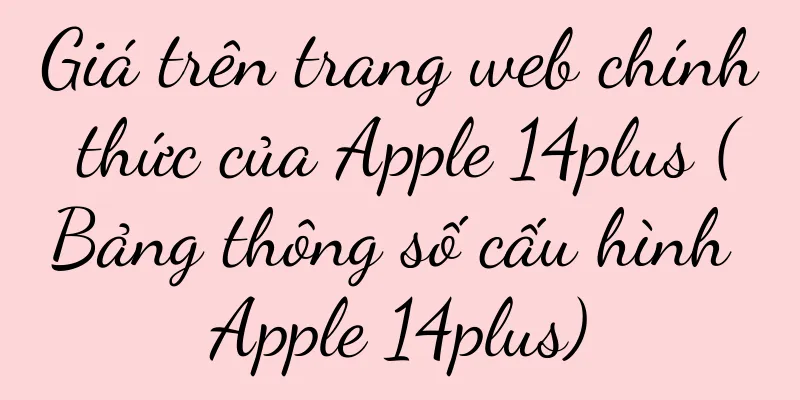 Giá trên trang web chính thức của Apple 14plus (Bảng thông số cấu hình Apple 14plus)
