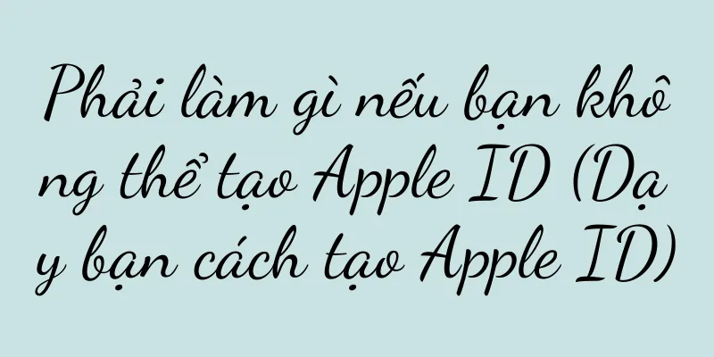 Phải làm gì nếu bạn không thể tạo Apple ID (Dạy bạn cách tạo Apple ID)