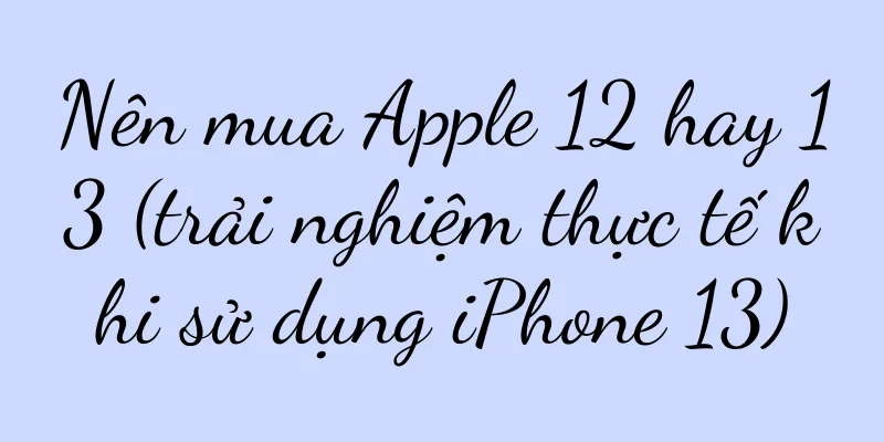 Nên mua Apple 12 hay 13 (trải nghiệm thực tế khi sử dụng iPhone 13)
