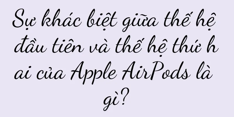 Sự khác biệt giữa thế hệ đầu tiên và thế hệ thứ hai của Apple AirPods là gì?
