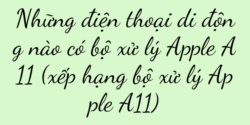 Những điện thoại di động nào có bộ xử lý Apple A11 (xếp hạng bộ xử lý Apple A11)
