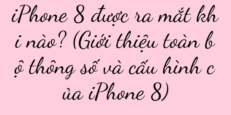 iPhone 8 được ra mắt khi nào? (Giới thiệu toàn bộ thông số và cấu hình của iPhone 8)