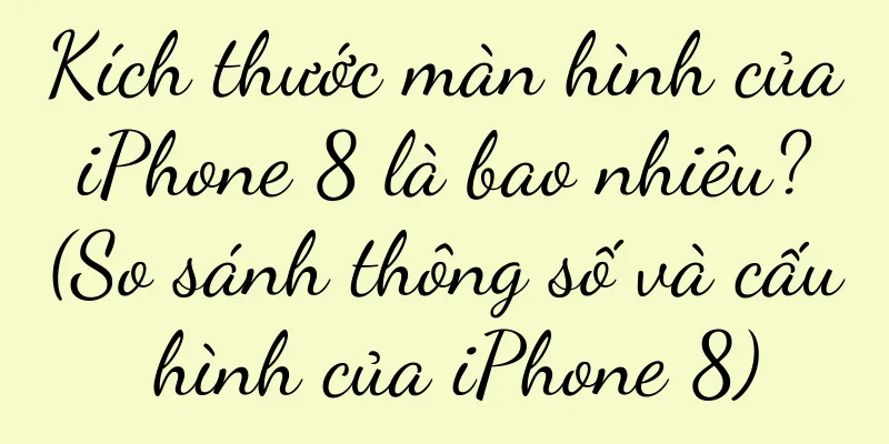 Kích thước màn hình của iPhone 8 là bao nhiêu? (So sánh thông số và cấu hình của iPhone 8)