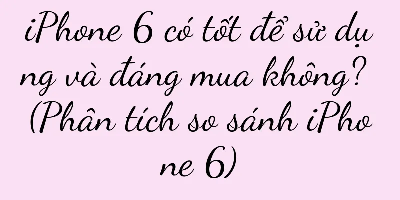 iPhone 6 có tốt để sử dụng và đáng mua không? (Phân tích so sánh iPhone 6)