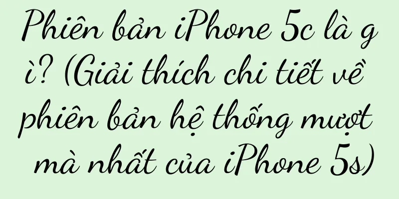Phiên bản iPhone 5c là gì? (Giải thích chi tiết về phiên bản hệ thống mượt mà nhất của iPhone 5s)
