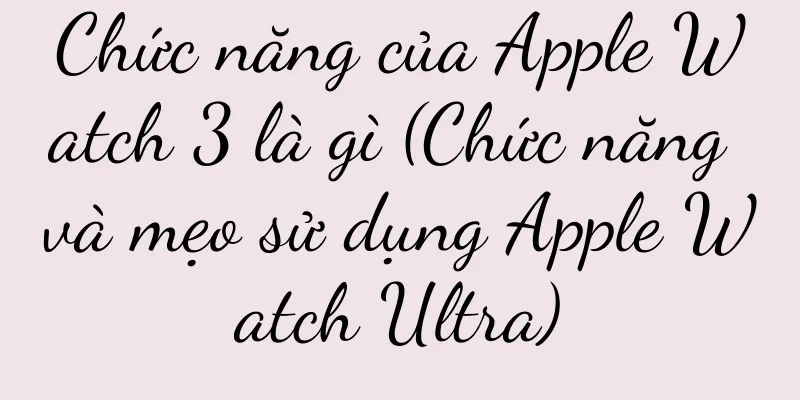 Chức năng của Apple Watch 3 là gì (Chức năng và mẹo sử dụng Apple Watch Ultra)