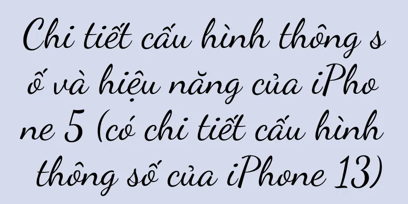 Chi tiết cấu hình thông số và hiệu năng của iPhone 5 (có chi tiết cấu hình thông số của iPhone 13)