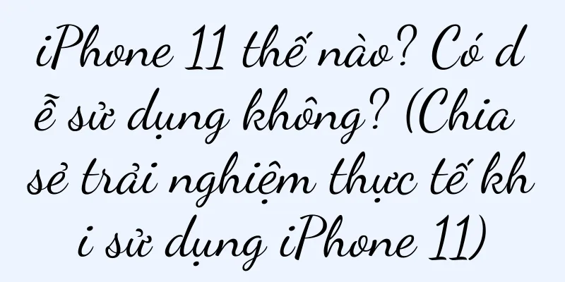 iPhone 11 thế nào? Có dễ sử dụng không? (Chia sẻ trải nghiệm thực tế khi sử dụng iPhone 11)