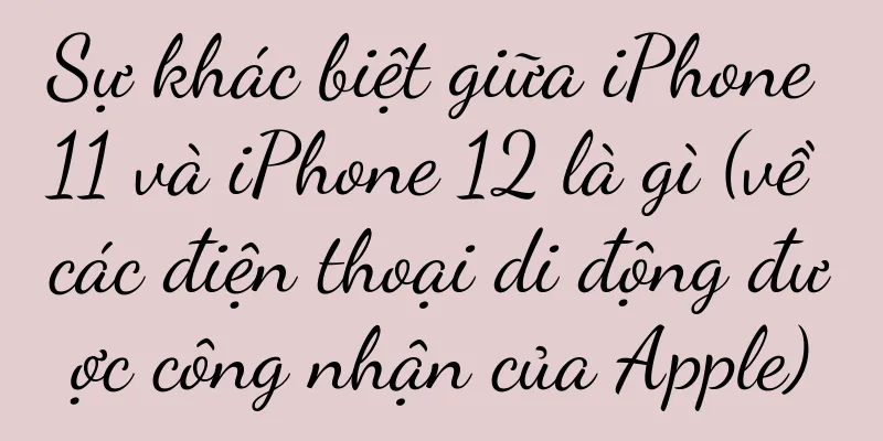 Sự khác biệt giữa iPhone 11 và iPhone 12 là gì (về các điện thoại di động được công nhận của Apple)