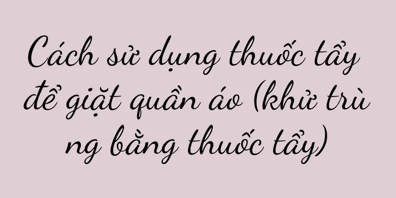 Cách sử dụng thuốc tẩy để giặt quần áo (khử trùng bằng thuốc tẩy)