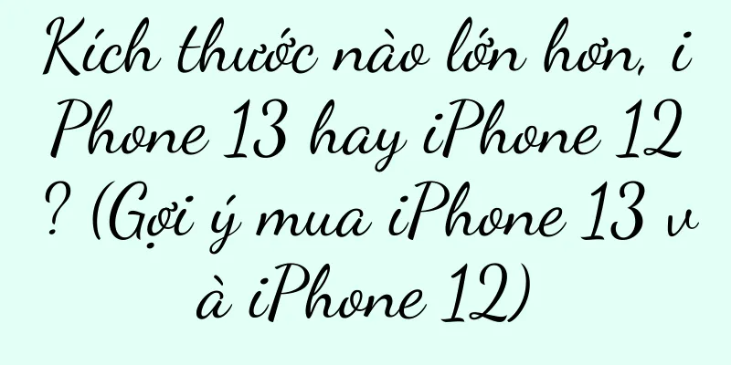 Kích thước nào lớn hơn, iPhone 13 hay iPhone 12? (Gợi ý mua iPhone 13 và iPhone 12)