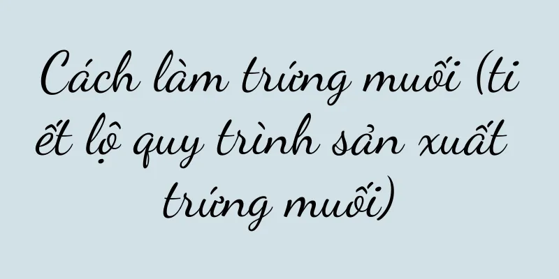 Cách làm trứng muối (tiết lộ quy trình sản xuất trứng muối)