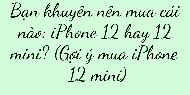 Bạn khuyên nên mua cái nào: iPhone 12 hay 12 mini? (Gợi ý mua iPhone 12 mini)