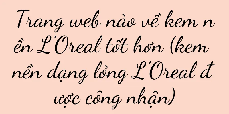 Trang web nào về kem nền L'Oreal tốt hơn (kem nền dạng lỏng L'Oreal được công nhận)