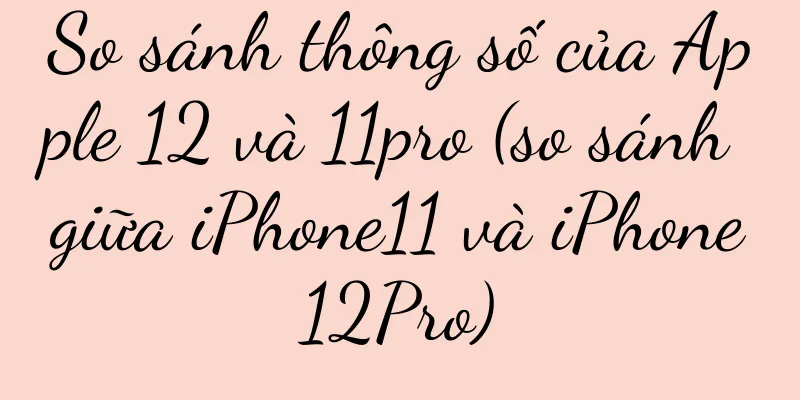 So sánh thông số của Apple 12 và 11pro (so sánh giữa iPhone11 và iPhone12Pro)
