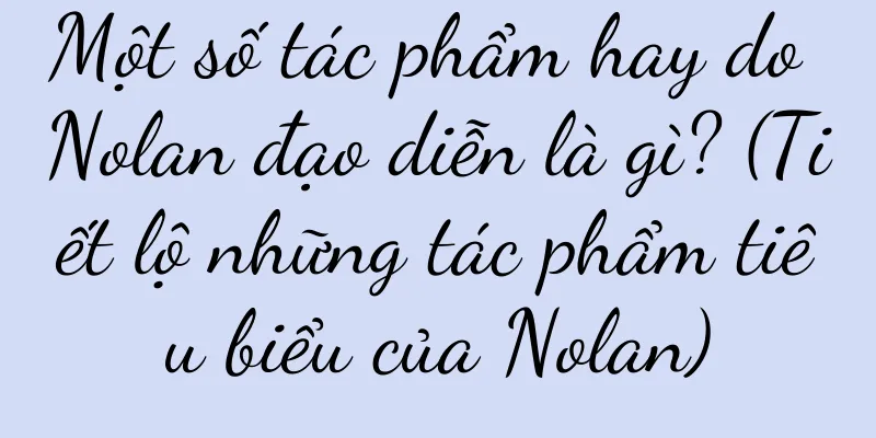 Một số tác phẩm hay do Nolan đạo diễn là gì? (Tiết lộ những tác phẩm tiêu biểu của Nolan)