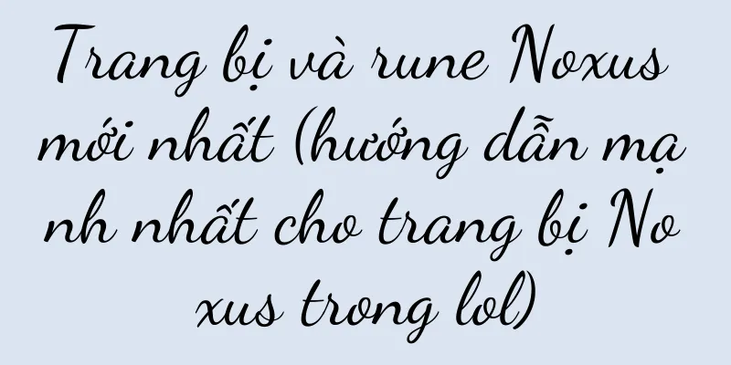 Trang bị và rune Noxus mới nhất (hướng dẫn mạnh nhất cho trang bị Noxus trong lol)