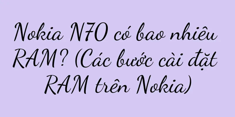 Nokia N70 có bao nhiêu RAM? (Các bước cài đặt RAM trên Nokia)