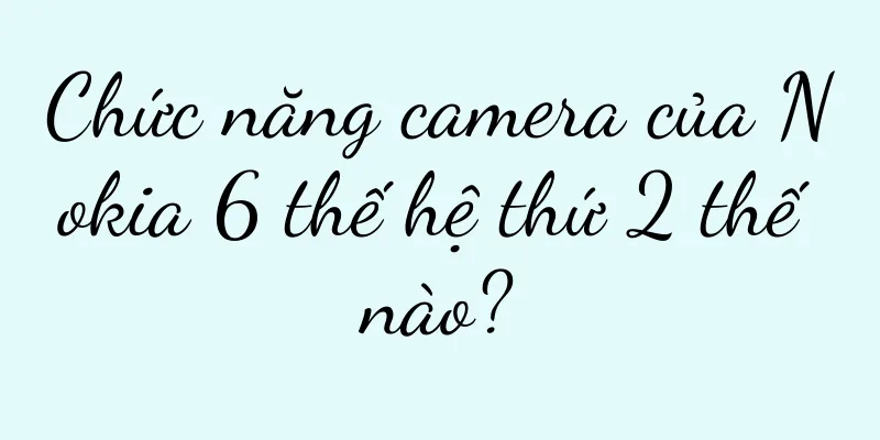 Chức năng camera của Nokia 6 thế hệ thứ 2 thế nào?