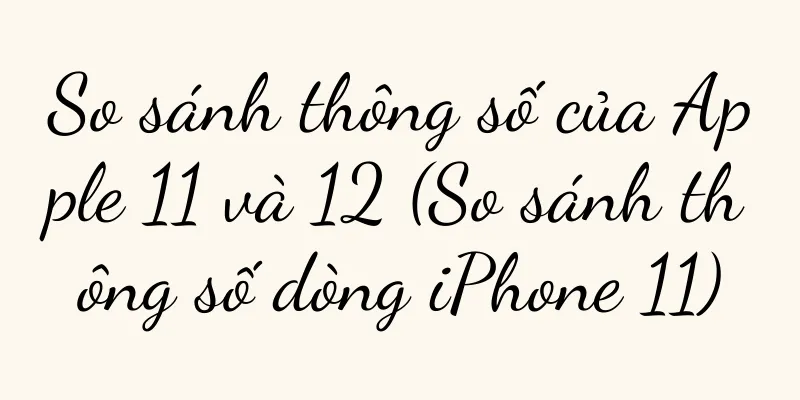 So sánh thông số của Apple 11 và 12 (So sánh thông số dòng iPhone 11)
