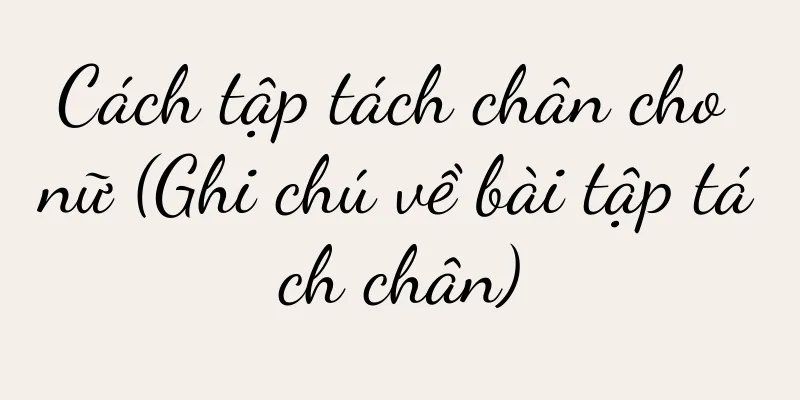 Cách tập tách chân cho nữ (Ghi chú về bài tập tách chân)