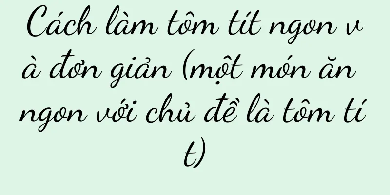 Cách làm tôm tít ngon và đơn giản (một món ăn ngon với chủ đề là tôm tít)
